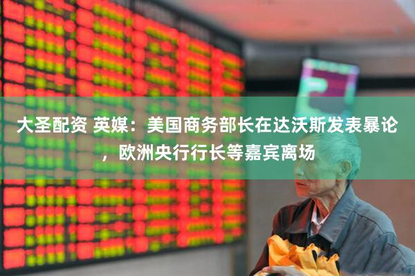 大圣配资 英媒：美国商务部长在达沃斯发表暴论，欧洲央行行长等嘉宾离场